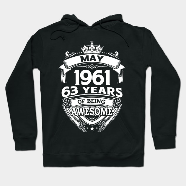 May 1961 63 Years Of Being Awesome 63rd Birthday Hoodie by D'porter